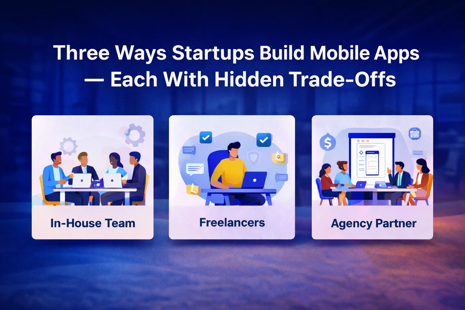 Three ways startups build mobile apps—In-House Team, Freelancers, or an Agency Partner—with labeled illustrations and a headline about hidden trade-offs.
